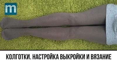 Вязаные колготки. Настройка выкройки и вязание